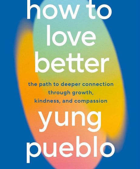 How To Love Better: The Path from Personal Growth to Deep Connection-  Paperback